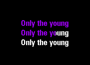 Only the young

Only the young
Only the young