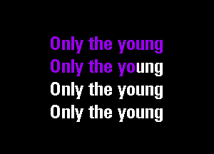 Only the young
Only the young

Only the young
Only the young