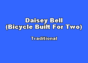 Daisey Bell
(Bicycle Built For Two)

Traditional