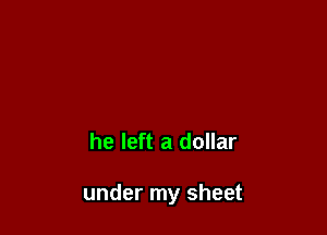 he left a dollar

under my sheet