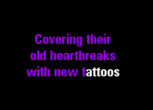 Covering their

old hearthreaks
with new tattoos