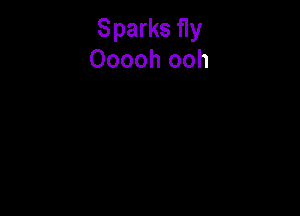 Sparks 11y
Ooooh ooh