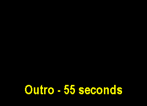 Outro - 55 seconds