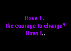 Havel

the courage to change?
Havel