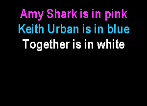 Amy Shark is in pink
Keith Urban is in blue
Together is in white