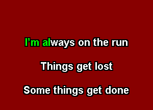 Pm always on the run

Things get lost

Some things get done