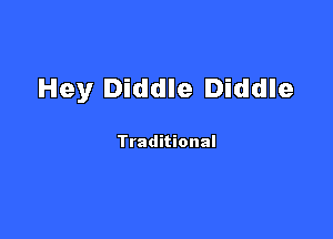Hey Diddle Diddle

Traditional