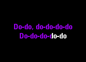 Do-do, do-do-do-do

Do-do-do-do-do