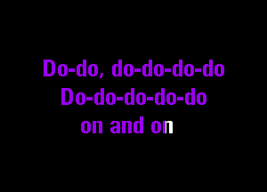 Do-do, do-do-do-do

Do-do-do-do-do
on and on