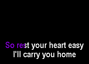 80 rest your heart easy
I'll carry you home