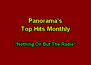 Panorama's
Top Hits Monthly

Nothing On But The Radio