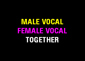 MALE VOCAL

FEMALE VOCAL
TOGETHER