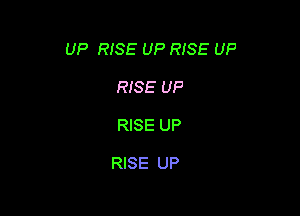 UP RISE UP RISE UP

RISE UP

RISE UP

RISE UP