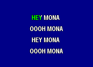 HEY MONA
OOOH MONA

HEY MONA
OOOH MONA