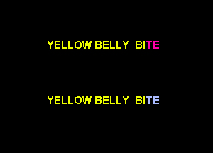 YELLOW BELLY BITE

YELLOW BELLY BITE