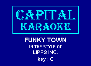FUNKY TOWN

IN THE STYLE 0F
LIPPS INC.

kein