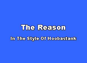 The Reason

In The Style Of Hoobastank