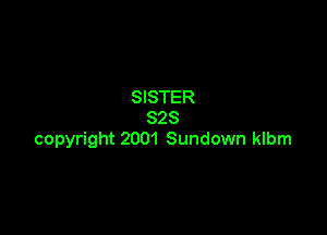 SISTER

S28
copyright 2001 Sundown klbm