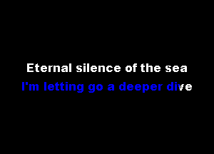 Eternal silence of the sea

I'm letting go a deeper dive