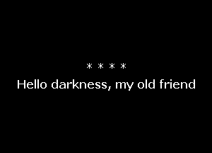 it it 391 )k

Hello darkness, my old friend