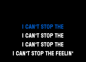 I CAN'T STOP THE

I CAN'T STOP THE
I CAN'T STOP THE
I CAN'T STOP THE FEELIH'