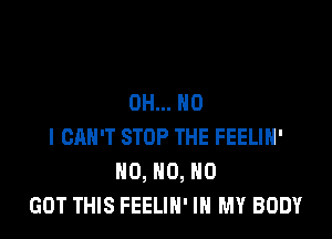 OH... NO

I CAN'T STOP THE FEELIH'
H0, H0, H0
GOT THIS FEELIH' IN MY BODY