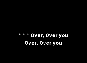 ik Over, Over you

Over, Over you