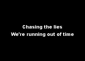 Chasing the lies

We're running out of time