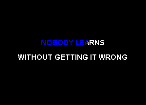 NOBODY LEARNS

WITHOUT GETTING IT WRONG