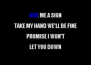 GIVE MERSIG
TAKE MY HMID WE'll BE FIHF.

PHOMISEI WON'T
lETYUU DOW