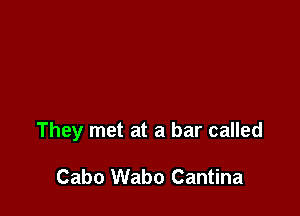 They met at a bar called

Cabo Wabo Cantina