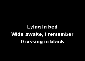 Lying in bed

Wide awake, I remember
Dressing in black