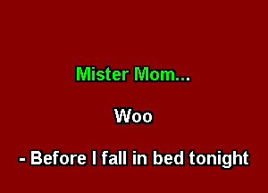 Mister Mom...

Woo

- Before I fall in bed tonight