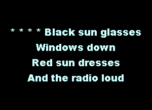 1t 1t 3' Black sun glasses
Windows down

Red sun dresses
And the radio loud