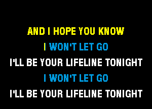 MID I HOPE YOU KNOW
I WON'T LET GO
I'LL BE YOUR LIFELIIIE TONIGHT
I WON'T LET GO
I'LL BE YOUR LIFELIIIE TONIGHT