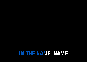 IN THE NAME, NAME