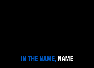 IN THE NAME, NAME