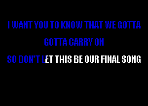 I WANT VOU T0 KNOW THM WE GUT!
GUT! GHHHV 0H
30 DBH'T lET THIS BE OUR FIHHl SBHG