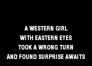 A WESTERN GIRL
WITH EASTERN EYES
TOOK A WRONG TURN
AND FOUND SURPRISE AWAITS