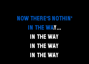 HOW THERE'S HOTHlH'
IN THE WAY...

IN THE WAY
IN THE WAY
I THE WAY