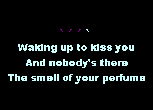 wt-xsr

Waking up to kiss you

And nobody's there
The smell of your perfume