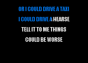 OH I GOULD DHIUEATAHI
IGUUlD DBIUEAHEABSE
TElllTTlJ METHIHGS

GOULD BE WORSE