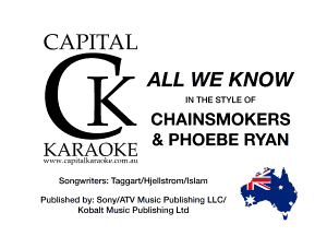 CAPITAL

K ALL WE KNOW
IN IHE SIYLE 0F
CHAINSMOKERS
KARAOKE 8c. PHOEBE RYAN

Scngu'ltcmz TaggardHldlztmmllnlam M

Published Dyi SOFVIKTV Kluelc Publishing LLCI

u . I
Kubulk Music Pudishng L1d