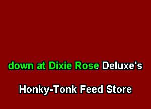 down at Dixie Rose Deluxe's

Honky-Tonk Feed Store