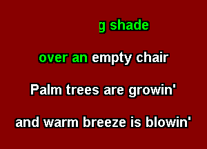 casting shade

over an empty chair

Palm trees are growin'

there's a big umbrella