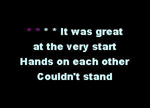 it 5 it It was great
at the very start

Hands on each other
Couldn't stand