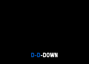 D-D-DOWN