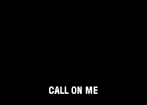 CALL ON ME