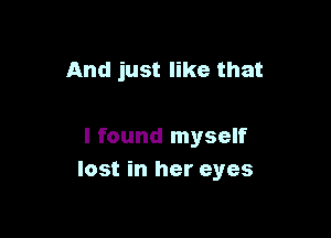 And just like that

I found myself
lost in her eyes