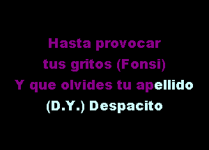 Hasta provocar
tus gritos (Fonsi)

Y que olvides tu apellido
(D.Y.) Despacito